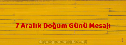 7 Aralık Doğum Günü Mesajı